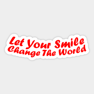 Let your smile change the world Sticker